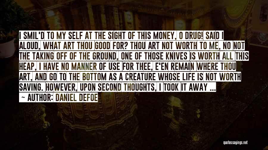 Daniel Defoe Quotes: I Smil'd To My Self At The Sight Of This Money, O Drug! Said I Aloud, What Art Thou Good