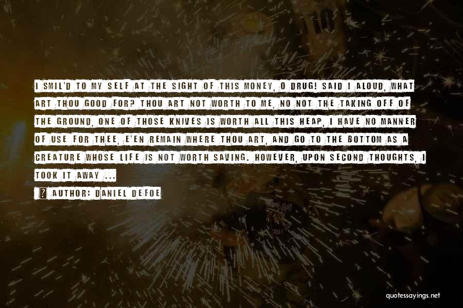 Daniel Defoe Quotes: I Smil'd To My Self At The Sight Of This Money, O Drug! Said I Aloud, What Art Thou Good