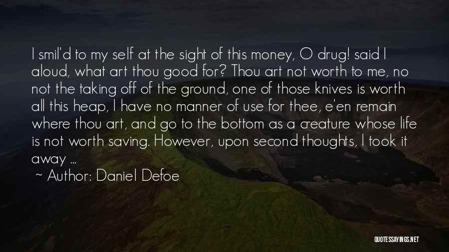 Daniel Defoe Quotes: I Smil'd To My Self At The Sight Of This Money, O Drug! Said I Aloud, What Art Thou Good