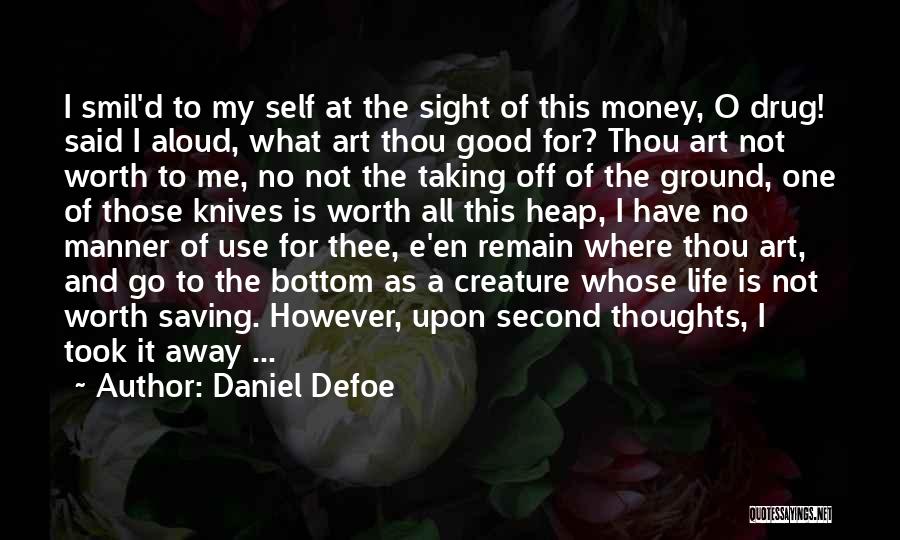 Daniel Defoe Quotes: I Smil'd To My Self At The Sight Of This Money, O Drug! Said I Aloud, What Art Thou Good