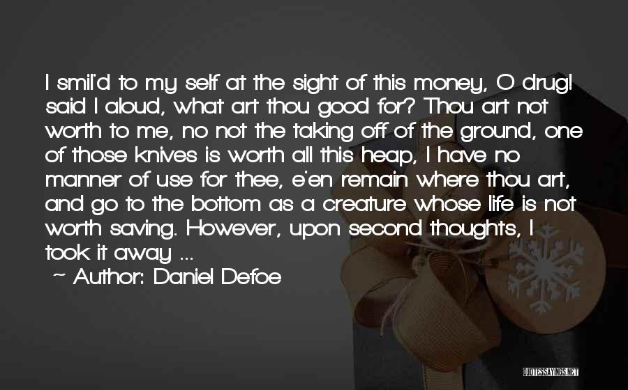 Daniel Defoe Quotes: I Smil'd To My Self At The Sight Of This Money, O Drug! Said I Aloud, What Art Thou Good