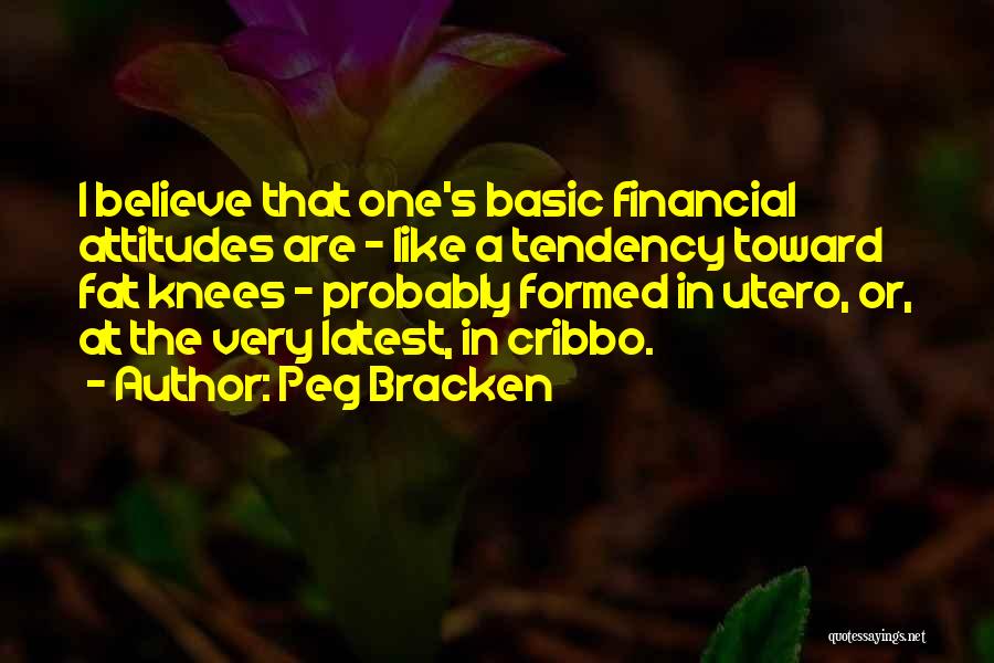 Peg Bracken Quotes: I Believe That One's Basic Financial Attitudes Are - Like A Tendency Toward Fat Knees - Probably Formed In Utero,