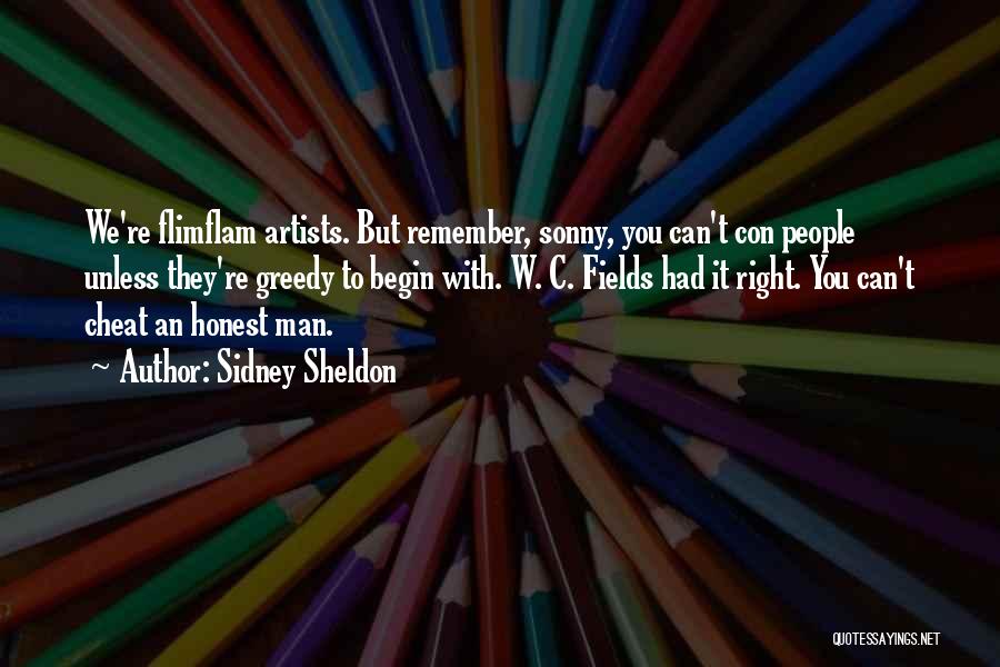 Sidney Sheldon Quotes: We're Flimflam Artists. But Remember, Sonny, You Can't Con People Unless They're Greedy To Begin With. W. C. Fields Had