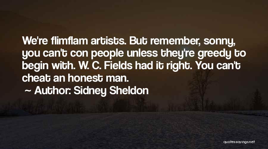 Sidney Sheldon Quotes: We're Flimflam Artists. But Remember, Sonny, You Can't Con People Unless They're Greedy To Begin With. W. C. Fields Had