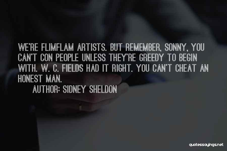 Sidney Sheldon Quotes: We're Flimflam Artists. But Remember, Sonny, You Can't Con People Unless They're Greedy To Begin With. W. C. Fields Had