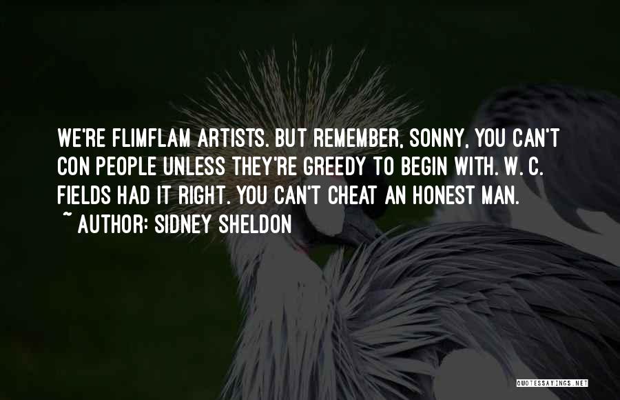 Sidney Sheldon Quotes: We're Flimflam Artists. But Remember, Sonny, You Can't Con People Unless They're Greedy To Begin With. W. C. Fields Had