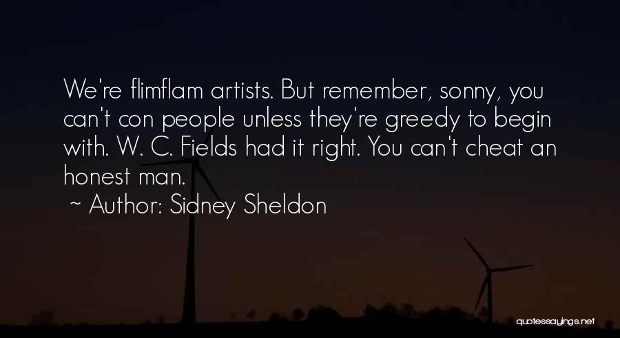 Sidney Sheldon Quotes: We're Flimflam Artists. But Remember, Sonny, You Can't Con People Unless They're Greedy To Begin With. W. C. Fields Had