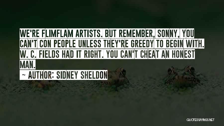 Sidney Sheldon Quotes: We're Flimflam Artists. But Remember, Sonny, You Can't Con People Unless They're Greedy To Begin With. W. C. Fields Had