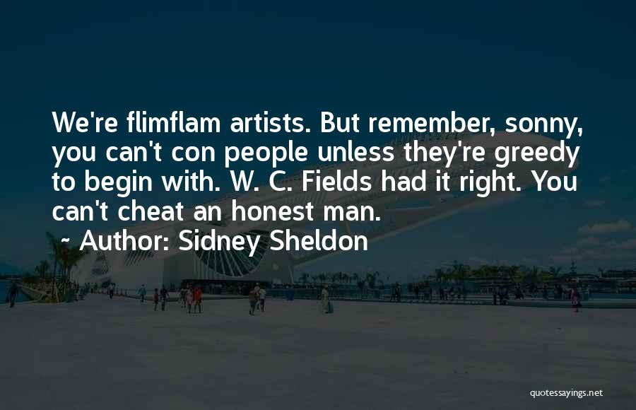 Sidney Sheldon Quotes: We're Flimflam Artists. But Remember, Sonny, You Can't Con People Unless They're Greedy To Begin With. W. C. Fields Had