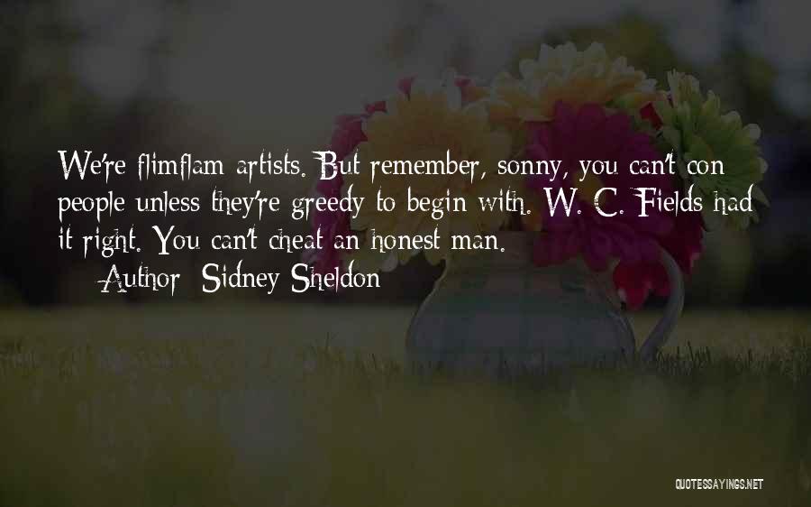 Sidney Sheldon Quotes: We're Flimflam Artists. But Remember, Sonny, You Can't Con People Unless They're Greedy To Begin With. W. C. Fields Had