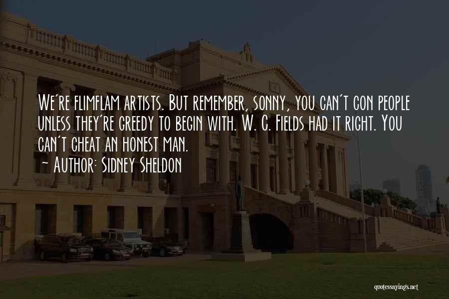 Sidney Sheldon Quotes: We're Flimflam Artists. But Remember, Sonny, You Can't Con People Unless They're Greedy To Begin With. W. C. Fields Had