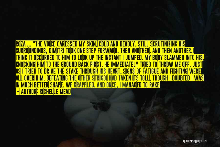 Richelle Mead Quotes: Roza ... The Voice Caressed My Skin, Cold And Deadly. Still Scrutinizing His Surroundings, Dimitri Took One Step Forward. Then