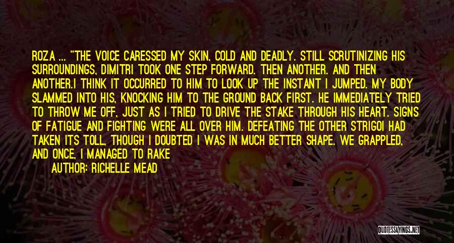 Richelle Mead Quotes: Roza ... The Voice Caressed My Skin, Cold And Deadly. Still Scrutinizing His Surroundings, Dimitri Took One Step Forward. Then