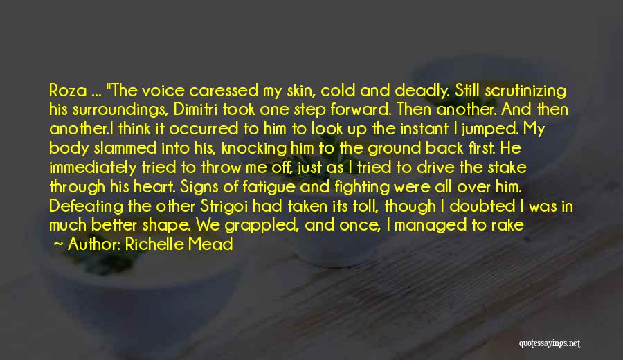 Richelle Mead Quotes: Roza ... The Voice Caressed My Skin, Cold And Deadly. Still Scrutinizing His Surroundings, Dimitri Took One Step Forward. Then