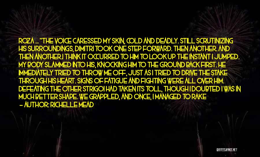 Richelle Mead Quotes: Roza ... The Voice Caressed My Skin, Cold And Deadly. Still Scrutinizing His Surroundings, Dimitri Took One Step Forward. Then