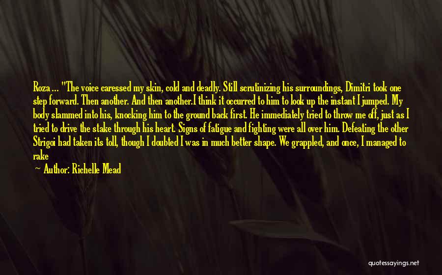 Richelle Mead Quotes: Roza ... The Voice Caressed My Skin, Cold And Deadly. Still Scrutinizing His Surroundings, Dimitri Took One Step Forward. Then