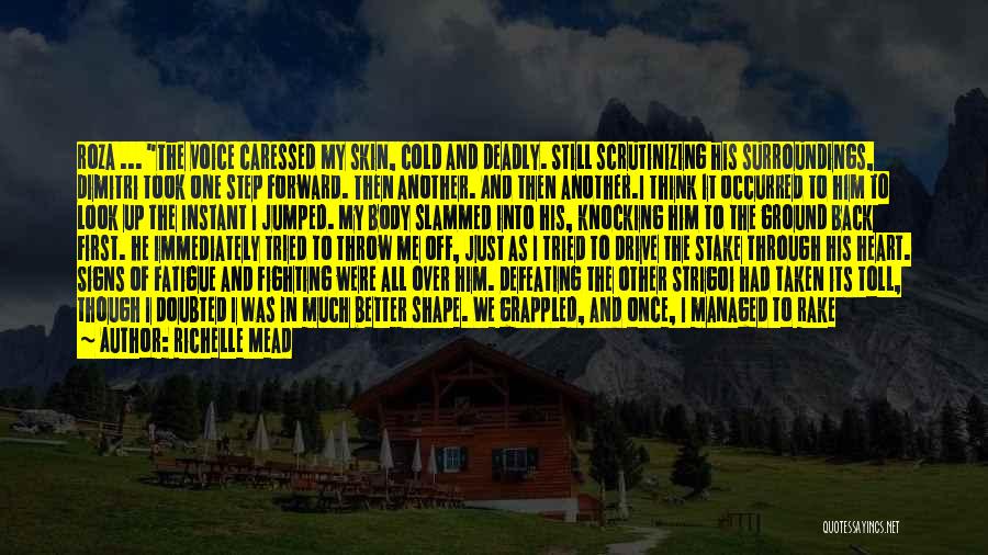 Richelle Mead Quotes: Roza ... The Voice Caressed My Skin, Cold And Deadly. Still Scrutinizing His Surroundings, Dimitri Took One Step Forward. Then