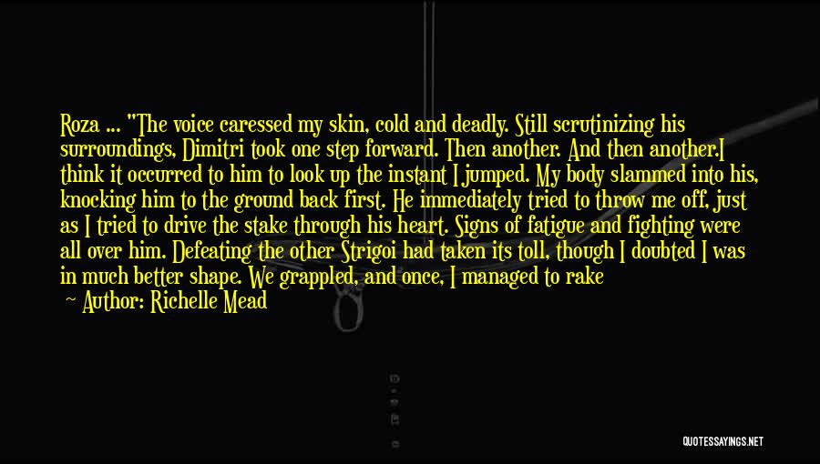 Richelle Mead Quotes: Roza ... The Voice Caressed My Skin, Cold And Deadly. Still Scrutinizing His Surroundings, Dimitri Took One Step Forward. Then