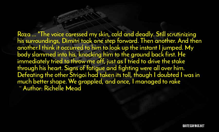 Richelle Mead Quotes: Roza ... The Voice Caressed My Skin, Cold And Deadly. Still Scrutinizing His Surroundings, Dimitri Took One Step Forward. Then