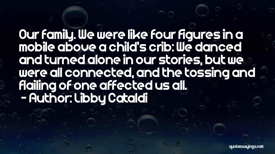 Libby Cataldi Quotes: Our Family. We Were Like Four Figures In A Mobile Above A Child's Crib: We Danced And Turned Alone In