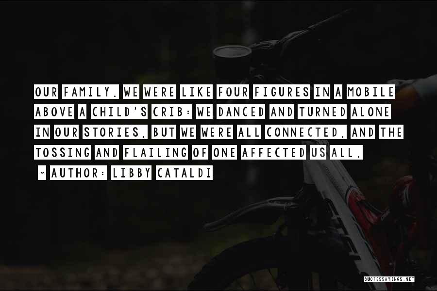 Libby Cataldi Quotes: Our Family. We Were Like Four Figures In A Mobile Above A Child's Crib: We Danced And Turned Alone In