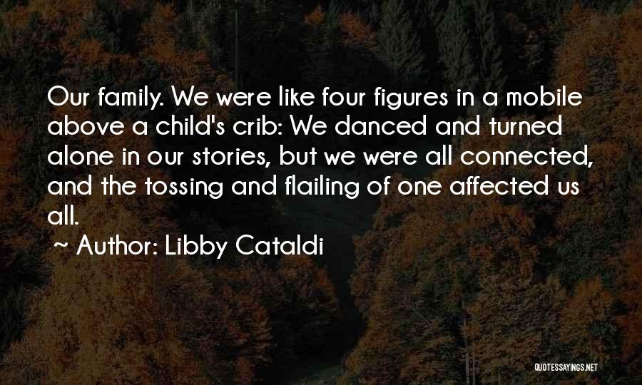 Libby Cataldi Quotes: Our Family. We Were Like Four Figures In A Mobile Above A Child's Crib: We Danced And Turned Alone In