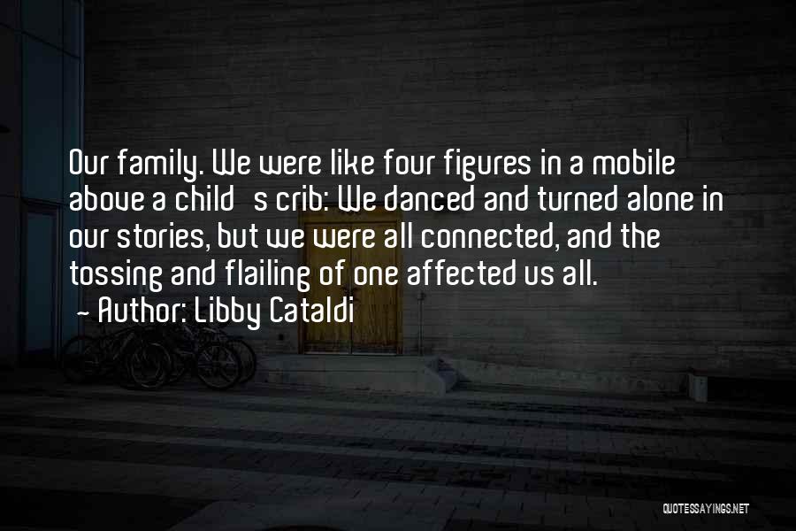 Libby Cataldi Quotes: Our Family. We Were Like Four Figures In A Mobile Above A Child's Crib: We Danced And Turned Alone In