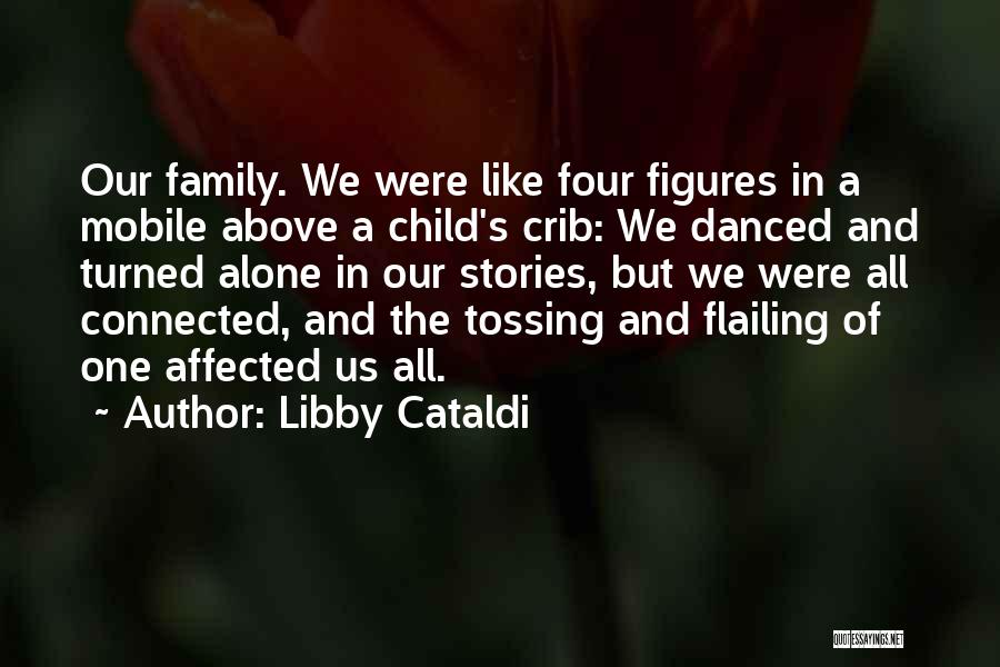 Libby Cataldi Quotes: Our Family. We Were Like Four Figures In A Mobile Above A Child's Crib: We Danced And Turned Alone In