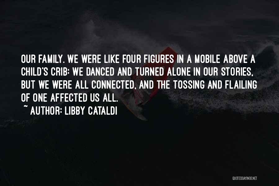 Libby Cataldi Quotes: Our Family. We Were Like Four Figures In A Mobile Above A Child's Crib: We Danced And Turned Alone In