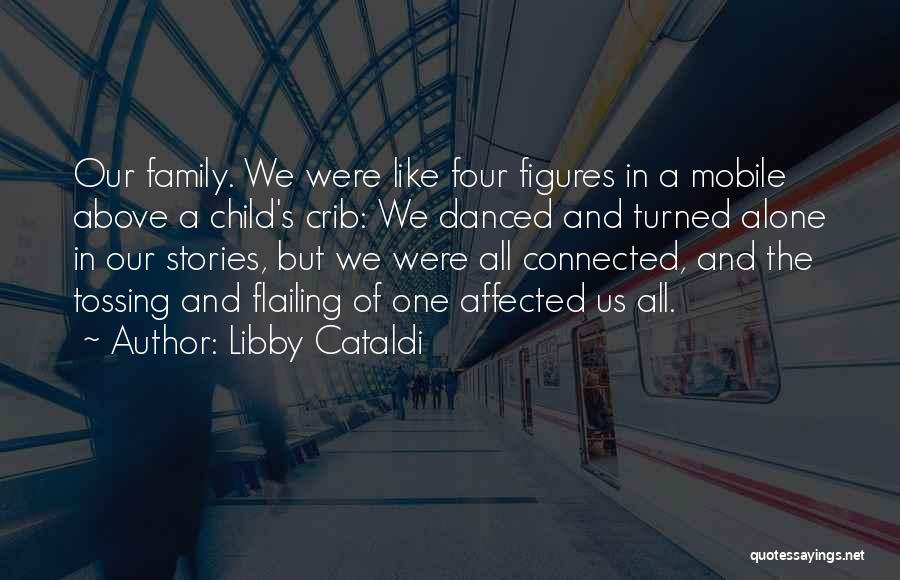 Libby Cataldi Quotes: Our Family. We Were Like Four Figures In A Mobile Above A Child's Crib: We Danced And Turned Alone In