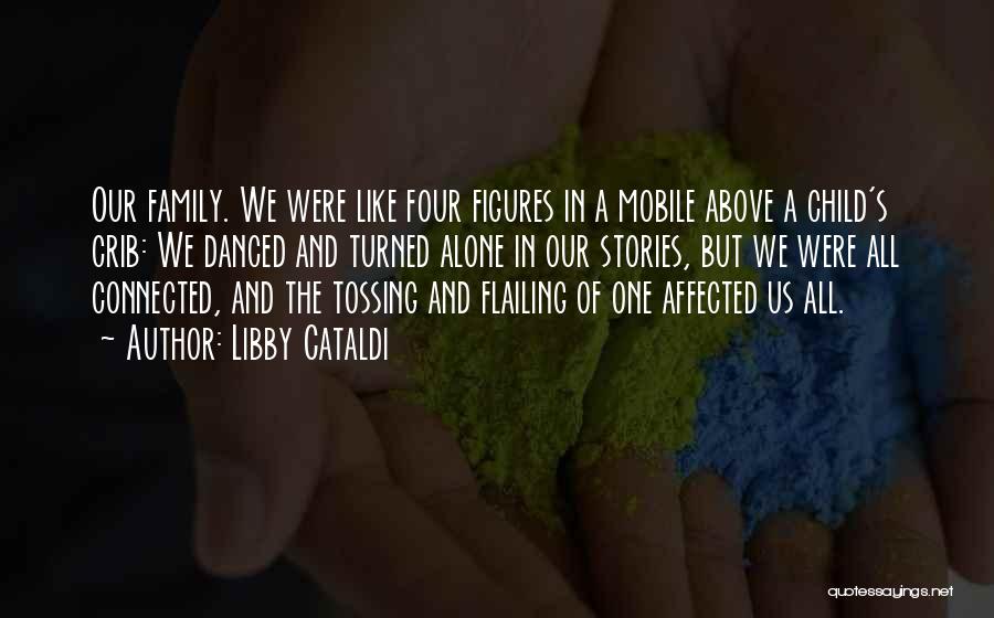 Libby Cataldi Quotes: Our Family. We Were Like Four Figures In A Mobile Above A Child's Crib: We Danced And Turned Alone In