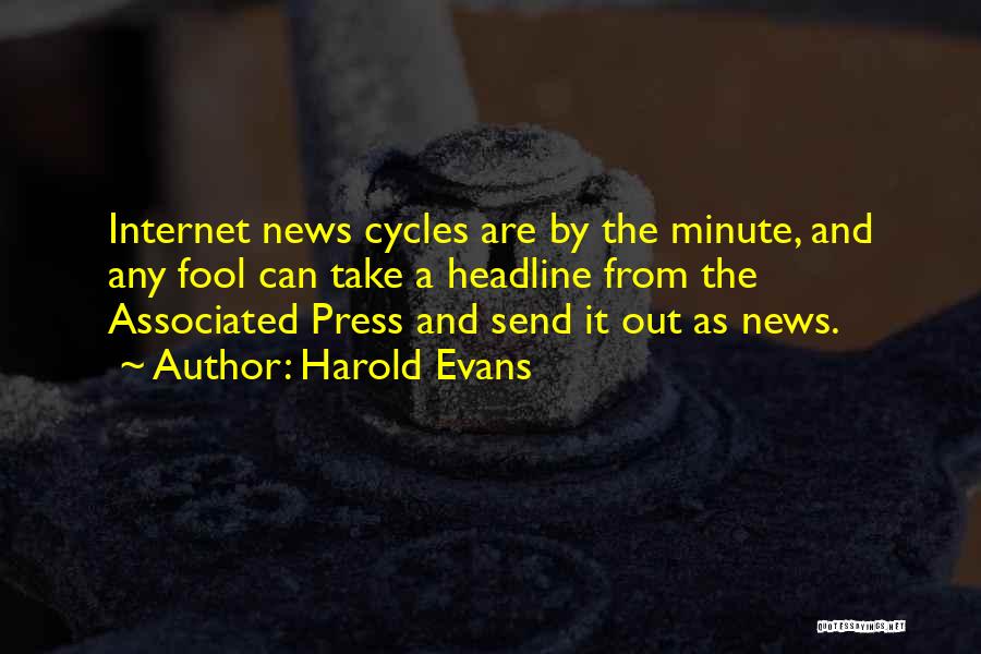 Harold Evans Quotes: Internet News Cycles Are By The Minute, And Any Fool Can Take A Headline From The Associated Press And Send