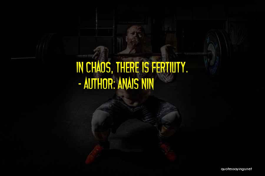 Anais Nin Quotes: In Chaos, There Is Fertility.