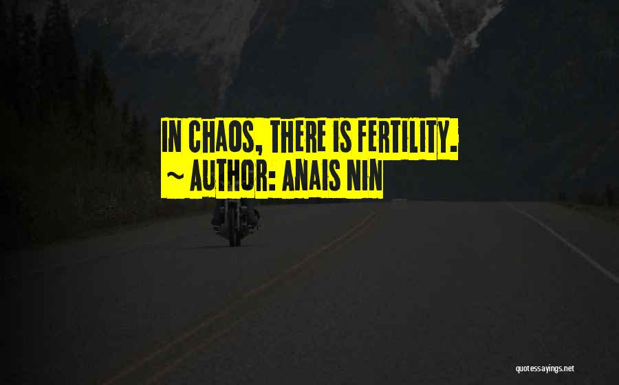 Anais Nin Quotes: In Chaos, There Is Fertility.