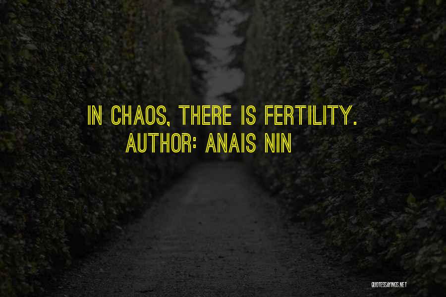 Anais Nin Quotes: In Chaos, There Is Fertility.