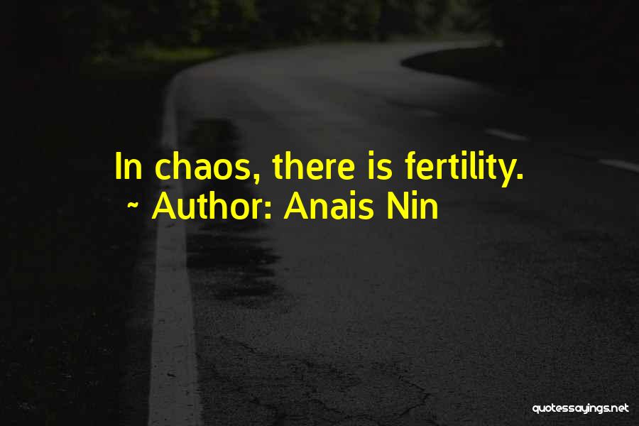 Anais Nin Quotes: In Chaos, There Is Fertility.