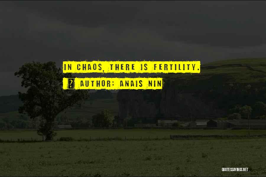 Anais Nin Quotes: In Chaos, There Is Fertility.