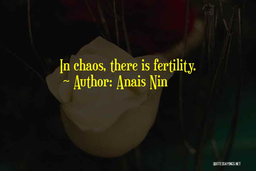Anais Nin Quotes: In Chaos, There Is Fertility.