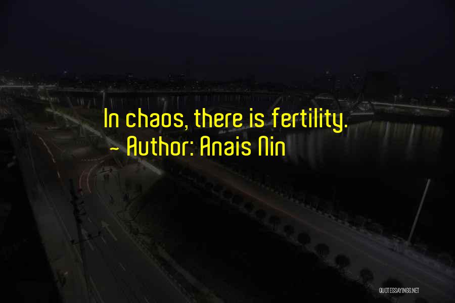 Anais Nin Quotes: In Chaos, There Is Fertility.