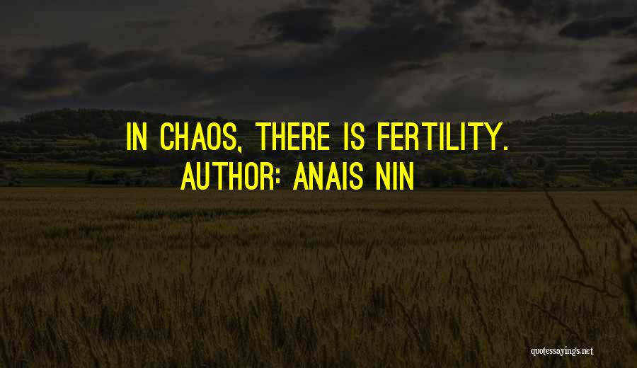 Anais Nin Quotes: In Chaos, There Is Fertility.