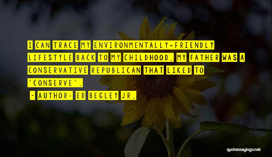 Ed Begley Jr. Quotes: I Can Trace My Environmentally-friendly Lifestyle Back To My Childhood. My Father Was A Conservative Republican That Liked To 'conserve'.