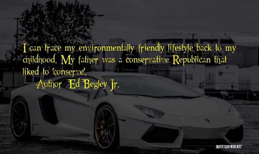 Ed Begley Jr. Quotes: I Can Trace My Environmentally-friendly Lifestyle Back To My Childhood. My Father Was A Conservative Republican That Liked To 'conserve'.