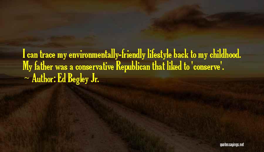 Ed Begley Jr. Quotes: I Can Trace My Environmentally-friendly Lifestyle Back To My Childhood. My Father Was A Conservative Republican That Liked To 'conserve'.