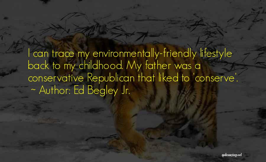 Ed Begley Jr. Quotes: I Can Trace My Environmentally-friendly Lifestyle Back To My Childhood. My Father Was A Conservative Republican That Liked To 'conserve'.