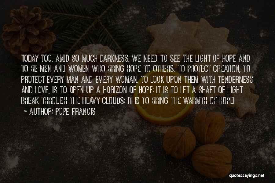 Pope Francis Quotes: Today Too, Amid So Much Darkness, We Need To See The Light Of Hope And To Be Men And Women