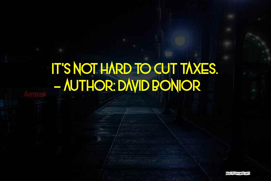 David Bonior Quotes: It's Not Hard To Cut Taxes.