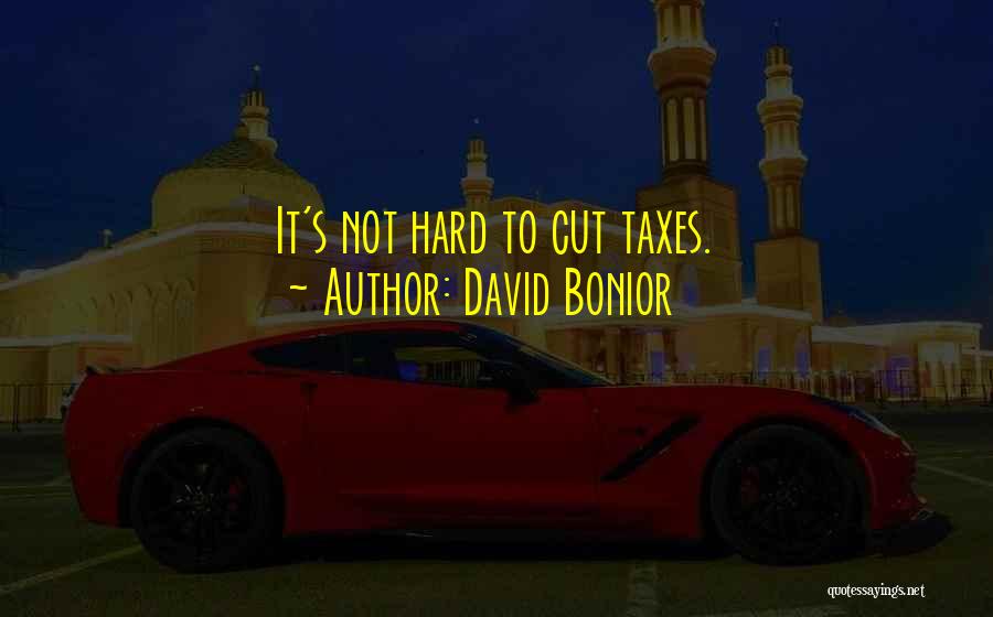 David Bonior Quotes: It's Not Hard To Cut Taxes.