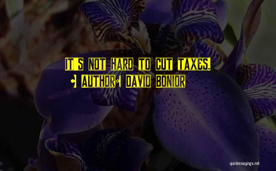 David Bonior Quotes: It's Not Hard To Cut Taxes.