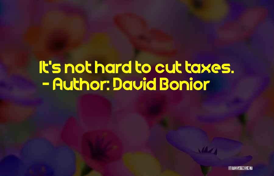 David Bonior Quotes: It's Not Hard To Cut Taxes.