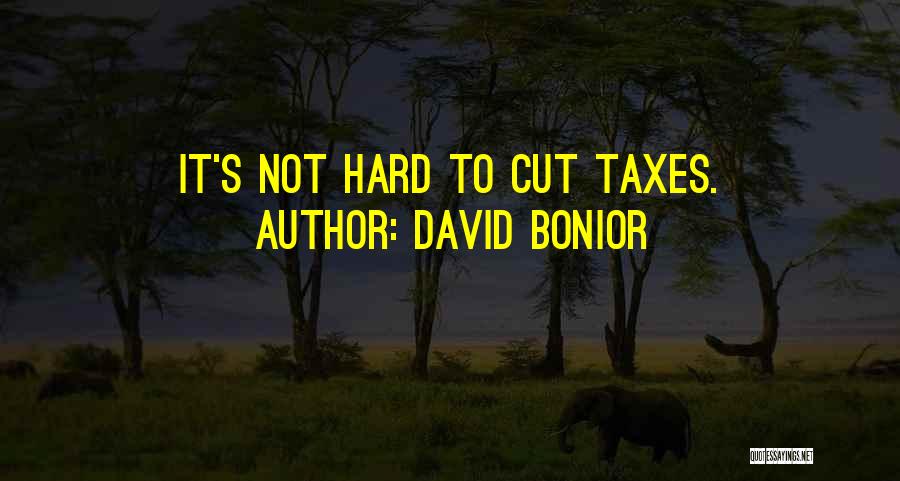 David Bonior Quotes: It's Not Hard To Cut Taxes.